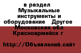  в раздел : Музыкальные инструменты и оборудование » Другое . Московская обл.,Красноармейск г.